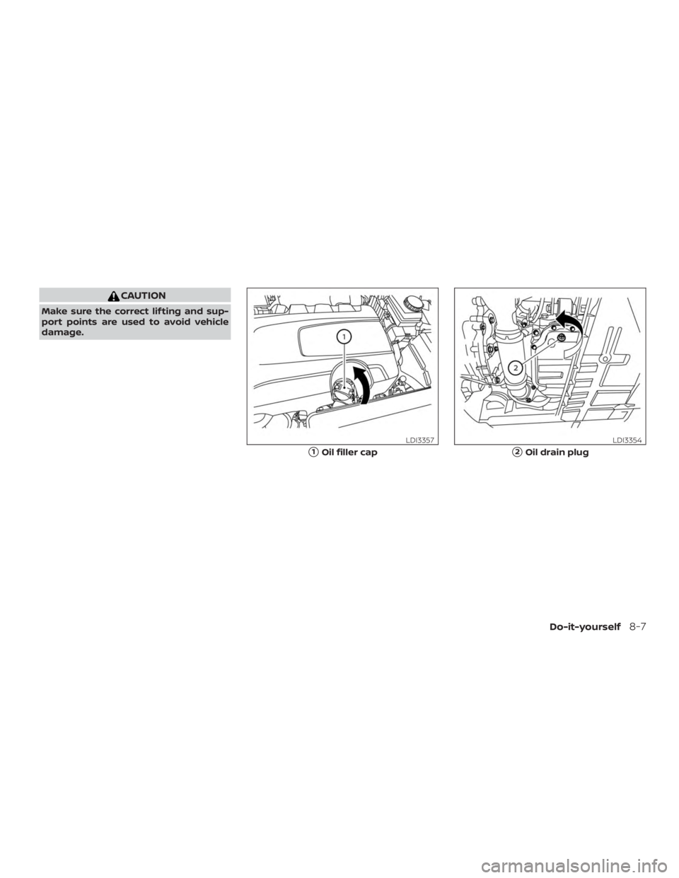 NISSAN PATHFINDER SV 2019  Owners Manual CAUTION
Make sure the correct lif ting and sup-
port points are used to avoid vehicle
damage. 