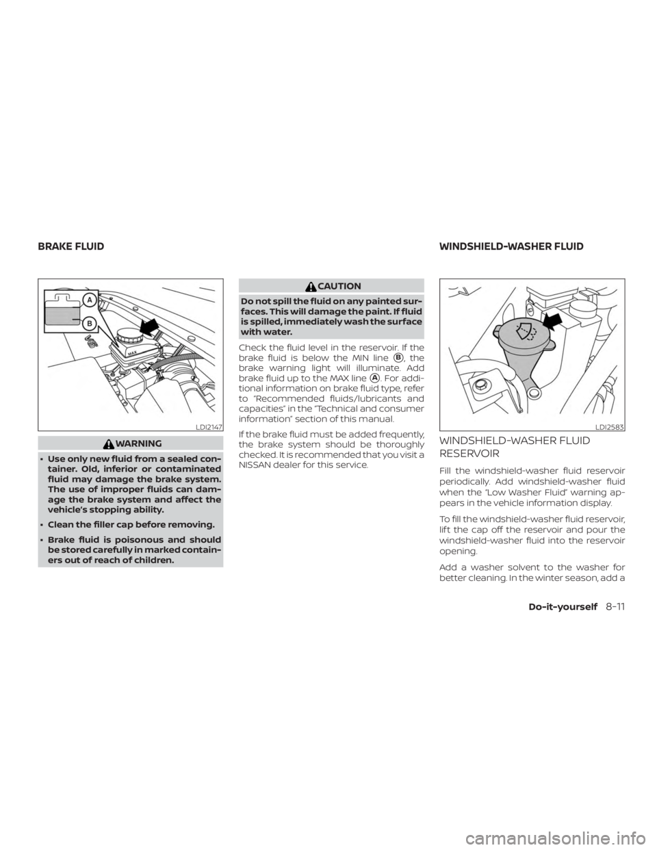 NISSAN PATHFINDER SV 2019  Owners Manual WARNING
∙ Use only new fluid from a sealed con-tainer. Old, inferior or contaminated
fluid may damage the brake system.
The use of improper fluids can dam-
age the brake system and affect the
vehicl