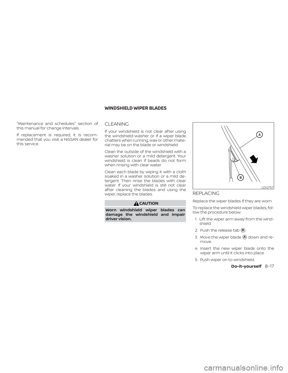 NISSAN PATHFINDER SV 2019  Owners Manual "Maintenance and schedules" section of
this manual for change intervals.
If replacement is required, it is recom-
mended that you visit a NISSAN dealer for
this service.CLEANING
If your windsh