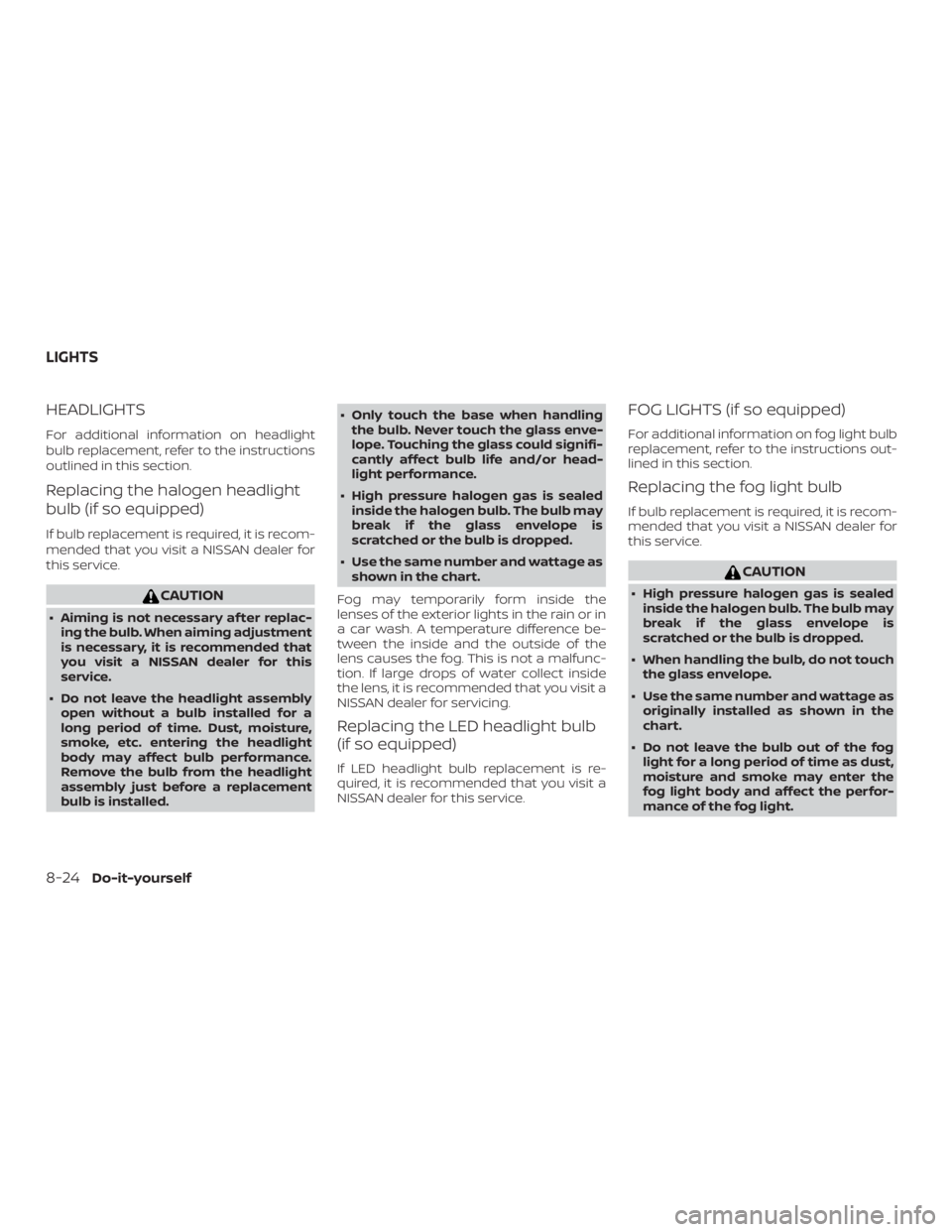 NISSAN PATHFINDER SV 2019  Owners Manual HEADLIGHTS
For additional information on headlight
bulb replacement, refer to the instructions
outlined in this section.
Replacing the halogen headlight
bulb (if so equipped)
If bulb replacement is re