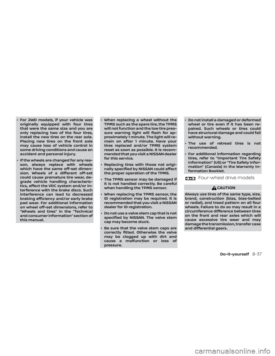 NISSAN PATHFINDER SV 2019  Owners Manual ∙ For 2WD models, if your vehicle wasoriginally equipped with four tires
that were the same size and you are
only replacing two of the four tires,
install the new tires on the rear axle.
Placing new