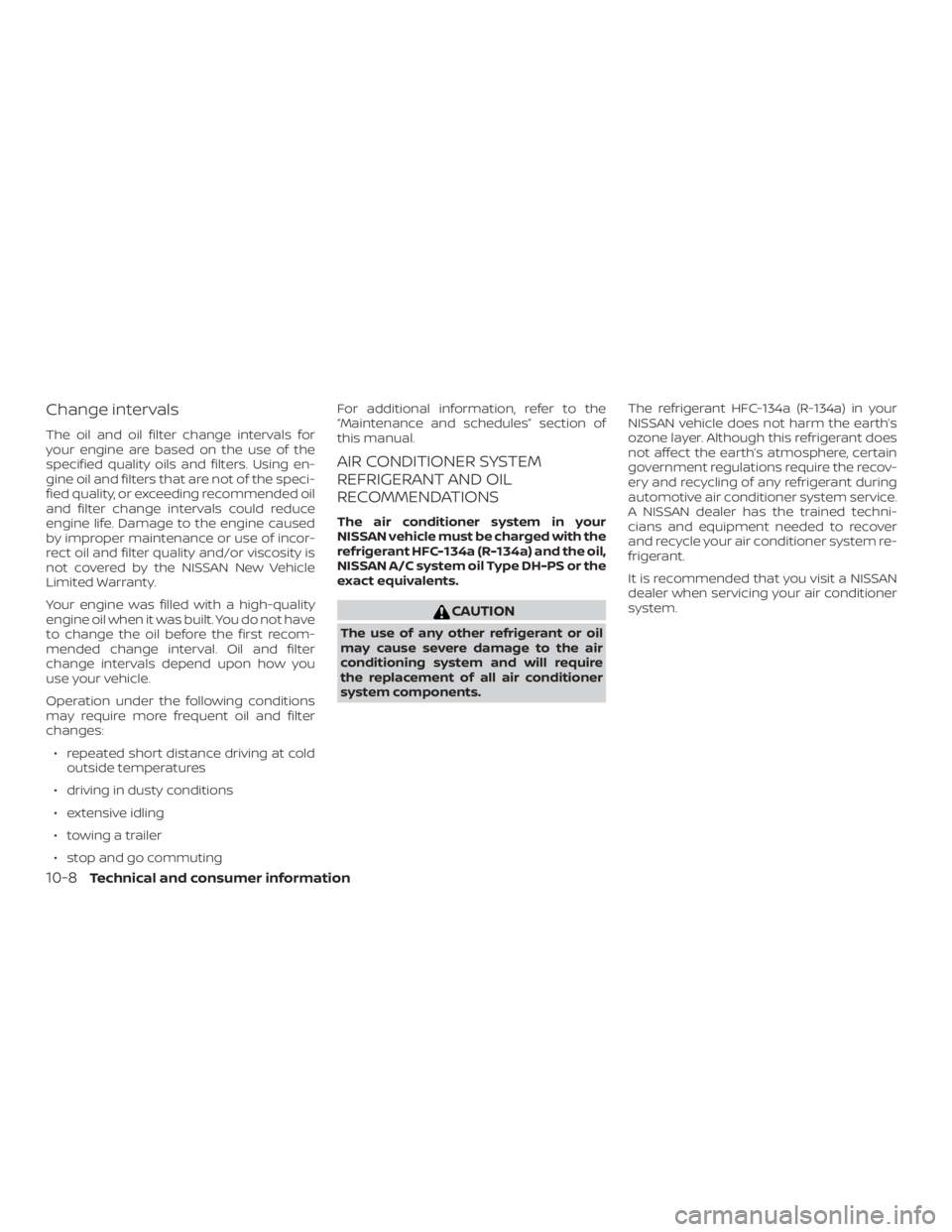 NISSAN PATHFINDER SV 2019  Owners Manual Change intervals
The oil and oil filter change intervals for
your engine are based on the use of the
specified quality oils and filters. Using en-
gine oil and filters that are not of the speci-
fied 