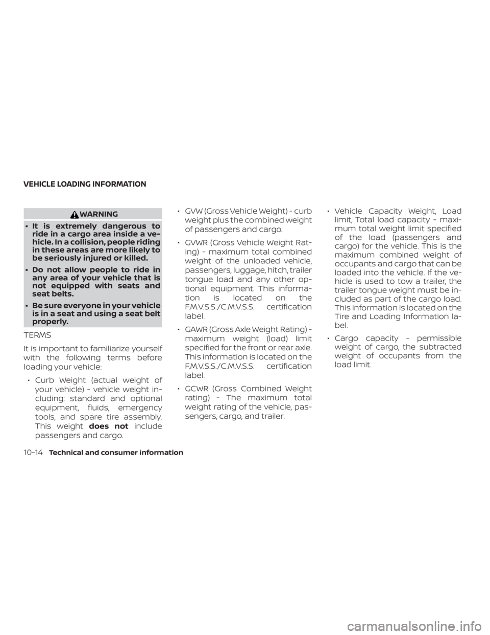 NISSAN PATHFINDER SV 2019  Owners Manual WARNING
∙ It is extremely dangerous to ride in a cargo area inside a ve-
hicle. In a collision, people riding
in these areas are more likely to
be seriously injured or killed.
∙ Do not allow peopl