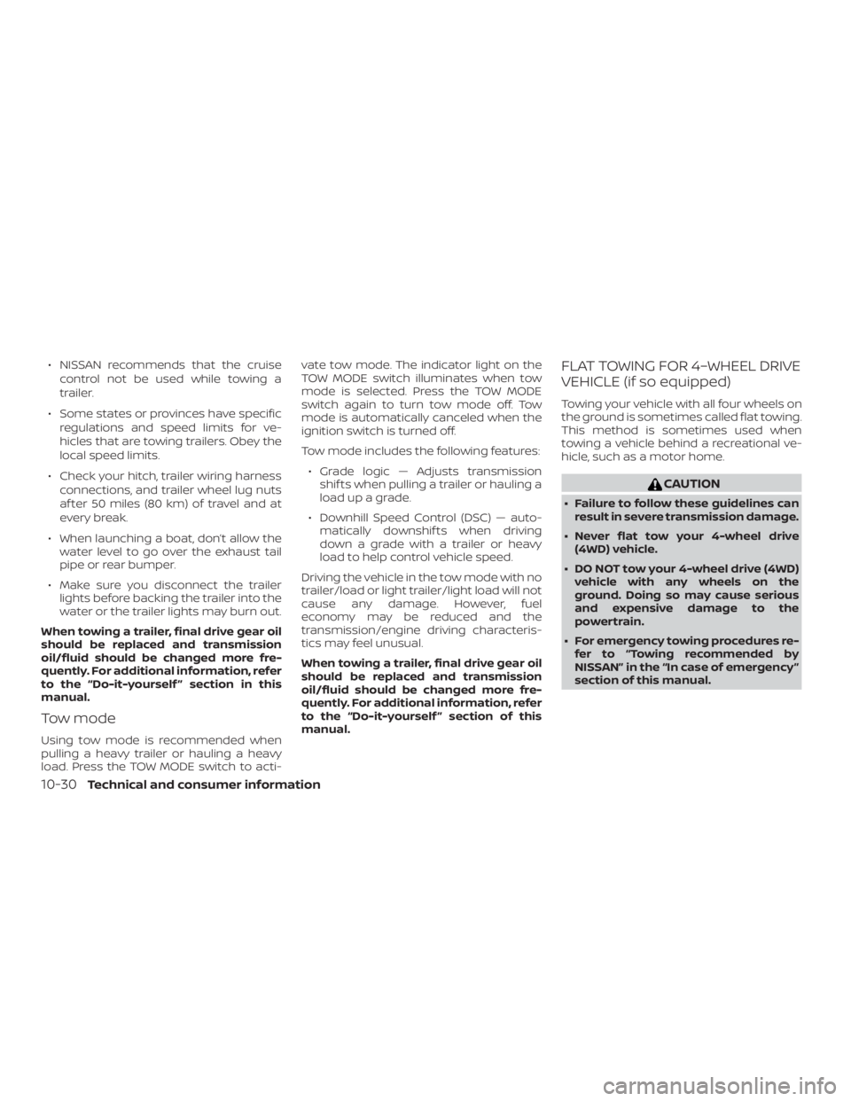 NISSAN PATHFINDER SV 2019  Owners Manual ∙ NISSAN recommends that the cruisecontrol not be used while towing a
trailer.
∙ Some states or provinces have specific regulations and speed limits for ve-
hicles that are towing trailers. Obey t