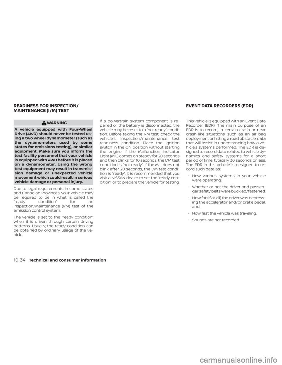 NISSAN PATHFINDER SV 2019  Owners Manual WARNING
A vehicle equipped with Four-Wheel
Drive (4WD) should never be tested us-
ing a two wheel dynamometer (such as
the dynamometers used by some
states for emissions testing), or similar
equipment