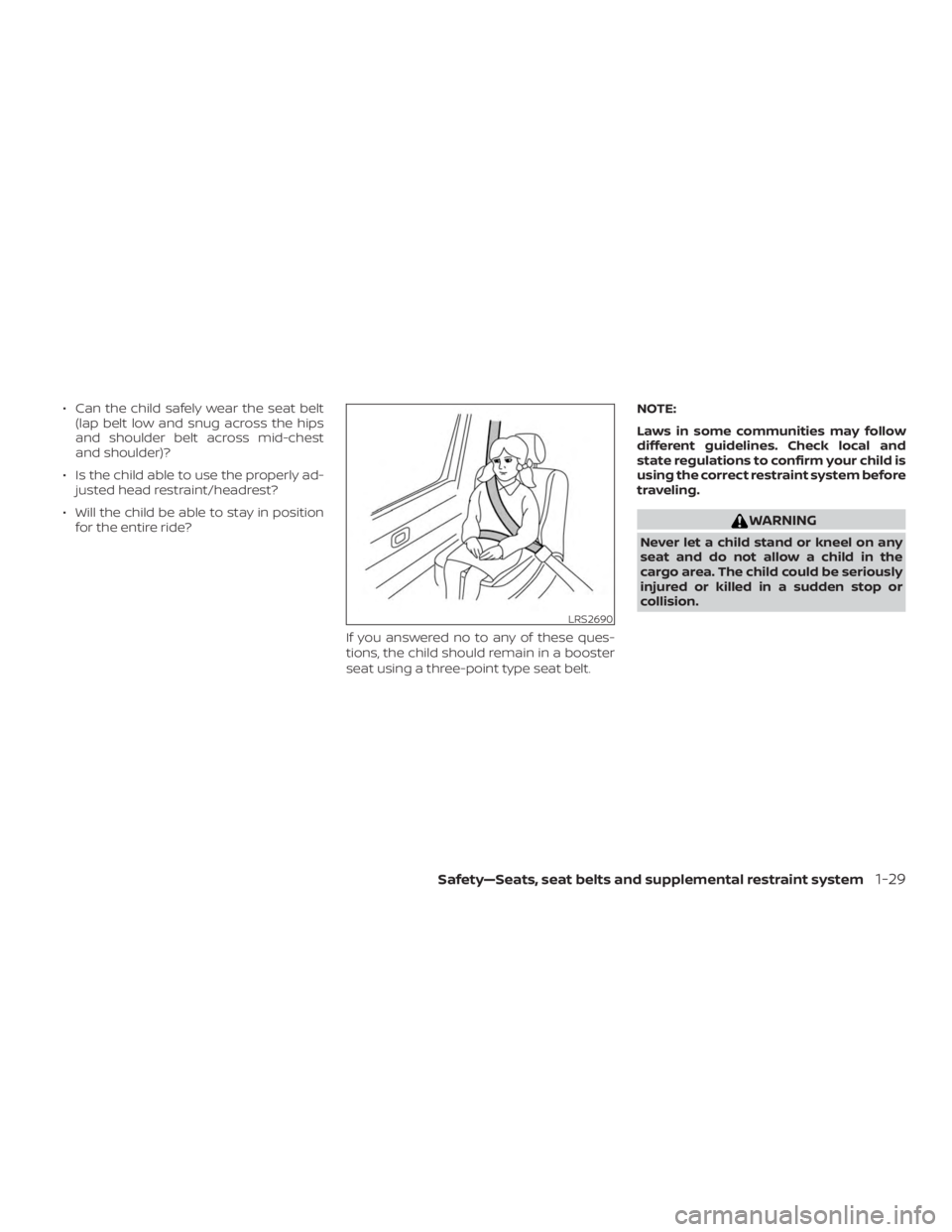 NISSAN PATHFINDER SV 2019 Workshop Manual ∙ Can the child safely wear the seat belt(lap belt low and snug across the hips
and shoulder belt across mid-chest
and shoulder)?
∙ Is the child able to use the properly ad- justed head restraint/