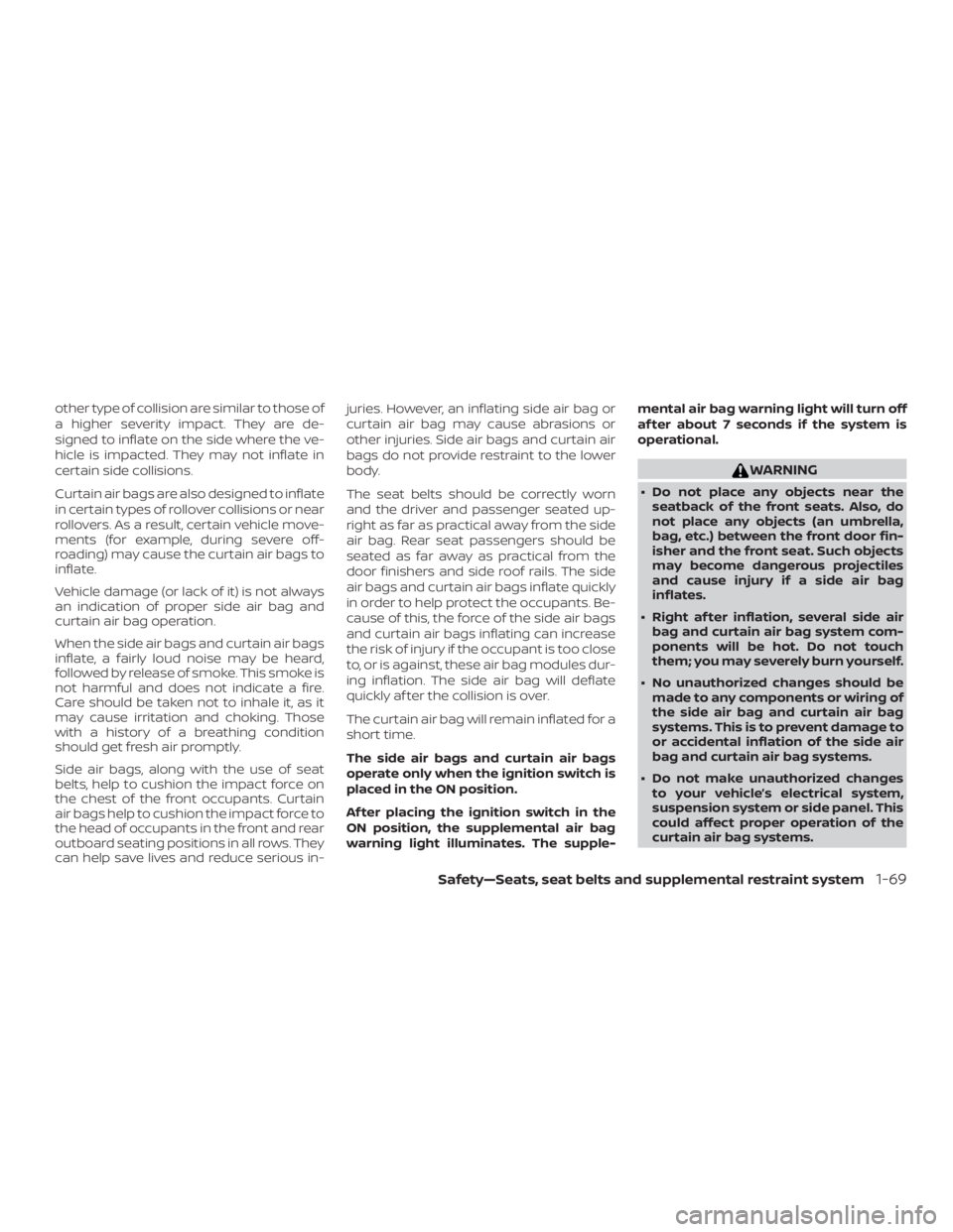 NISSAN PATHFINDER SV 2019  Owners Manual other type of collision are similar to those of
a higher severity impact. They are de-
signed to inflate on the side where the ve-
hicle is impacted. They may not inflate in
certain side collisions.
C