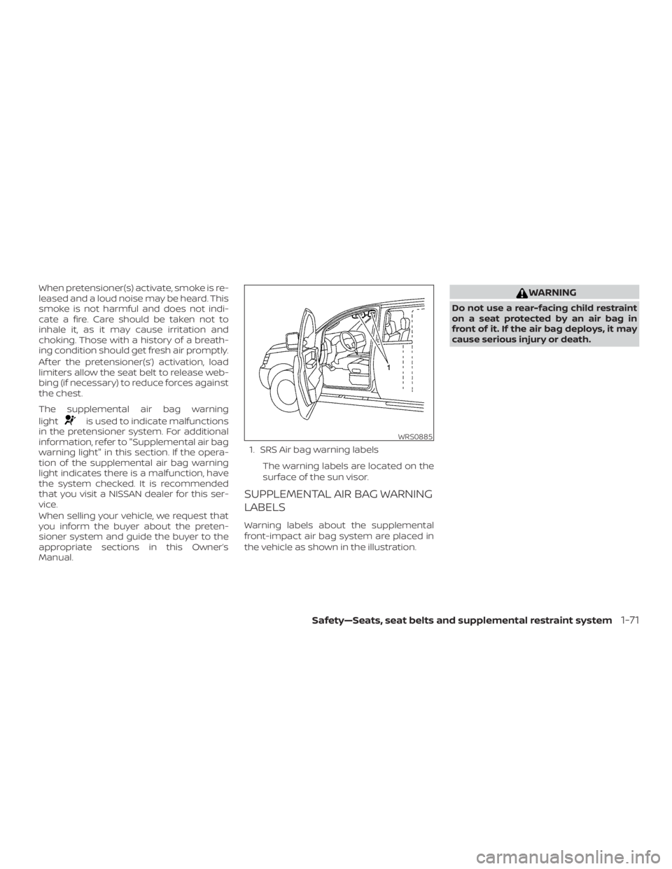 NISSAN PATHFINDER SV 2019  Owners Manual When pretensioner(s) activate, smoke is re-
leased and a loud noise may be heard. This
smoke is not harmful and does not indi-
cate a fire. Care should be taken not to
inhale it, as it may cause irrit