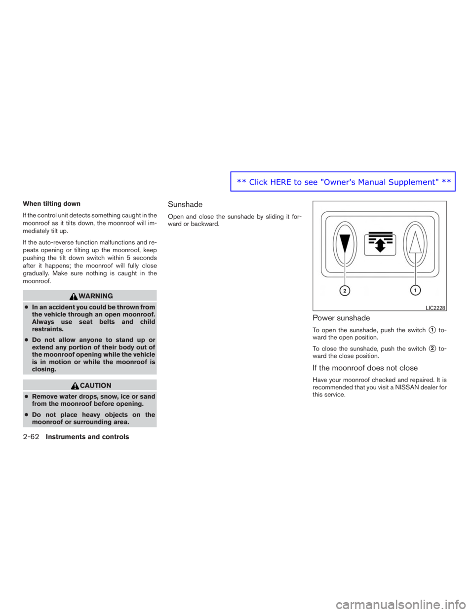 NISSAN PATHFINDER PLATINUM 2015  Owners Manual When tilting down
If the control unit detects something caught in the
moonroof as it tilts down, the moonroof will im-
mediately tilt up.
If the auto-reverse function malfunctions and re-
peats openin