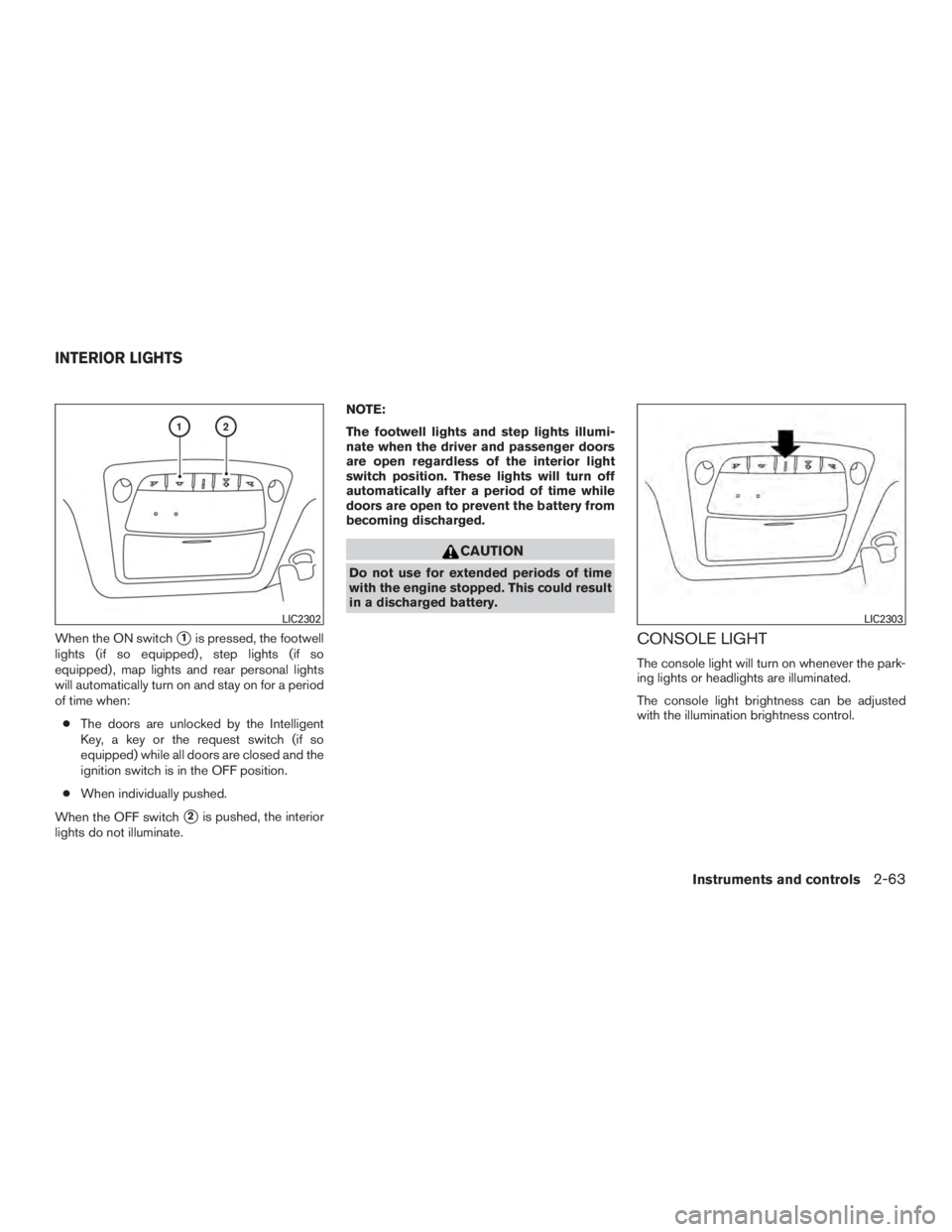 NISSAN PATHFINDER PLATINUM 2015  Owners Manual When the ON switch1is pressed, the footwell
lights (if so equipped) , step lights (if so
equipped) , map lights and rear personal lights
will automatically turn on and stay on for a period
of time wh