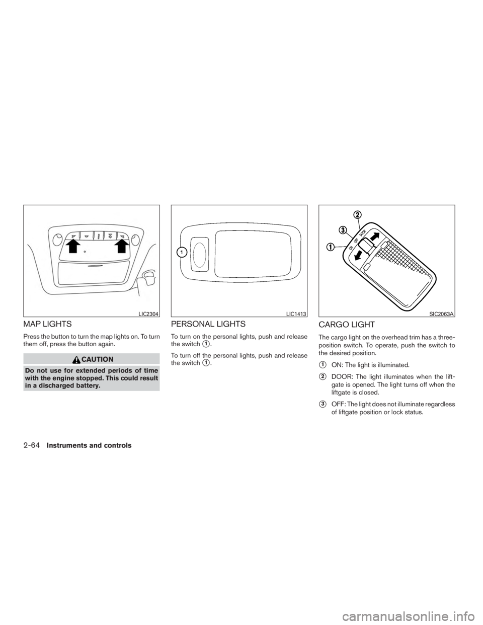 NISSAN PATHFINDER PLATINUM 2015  Owners Manual MAP LIGHTS
Press the button to turn the map lights on. To turn
them off, press the button again. 