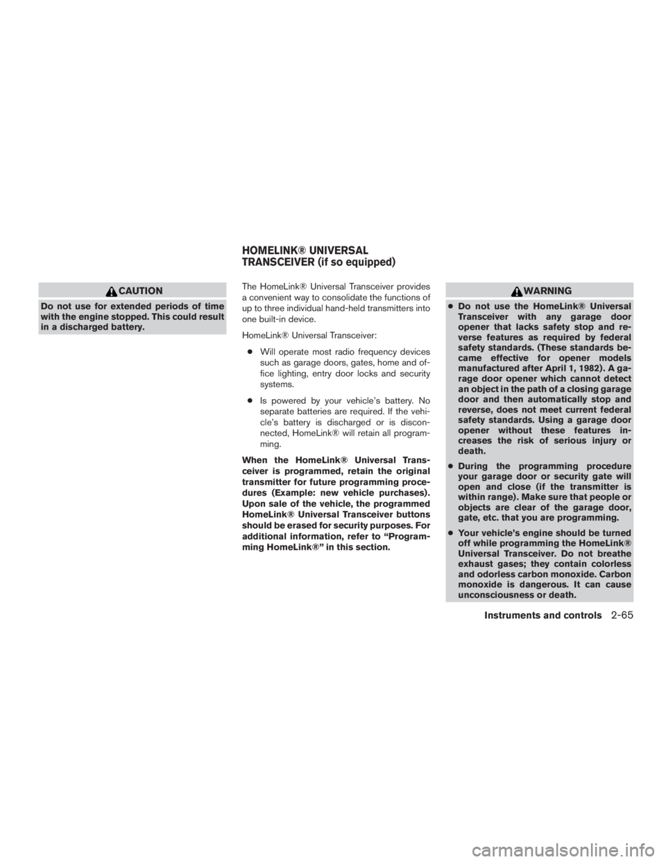 NISSAN PATHFINDER PLATINUM 2015  Owners Manual CAUTION
Do not use for extended periods of time
with the engine stopped. This could result
in a discharged battery.The HomeLink® Universal Transceiver provides
a convenient way to consolidate the fun