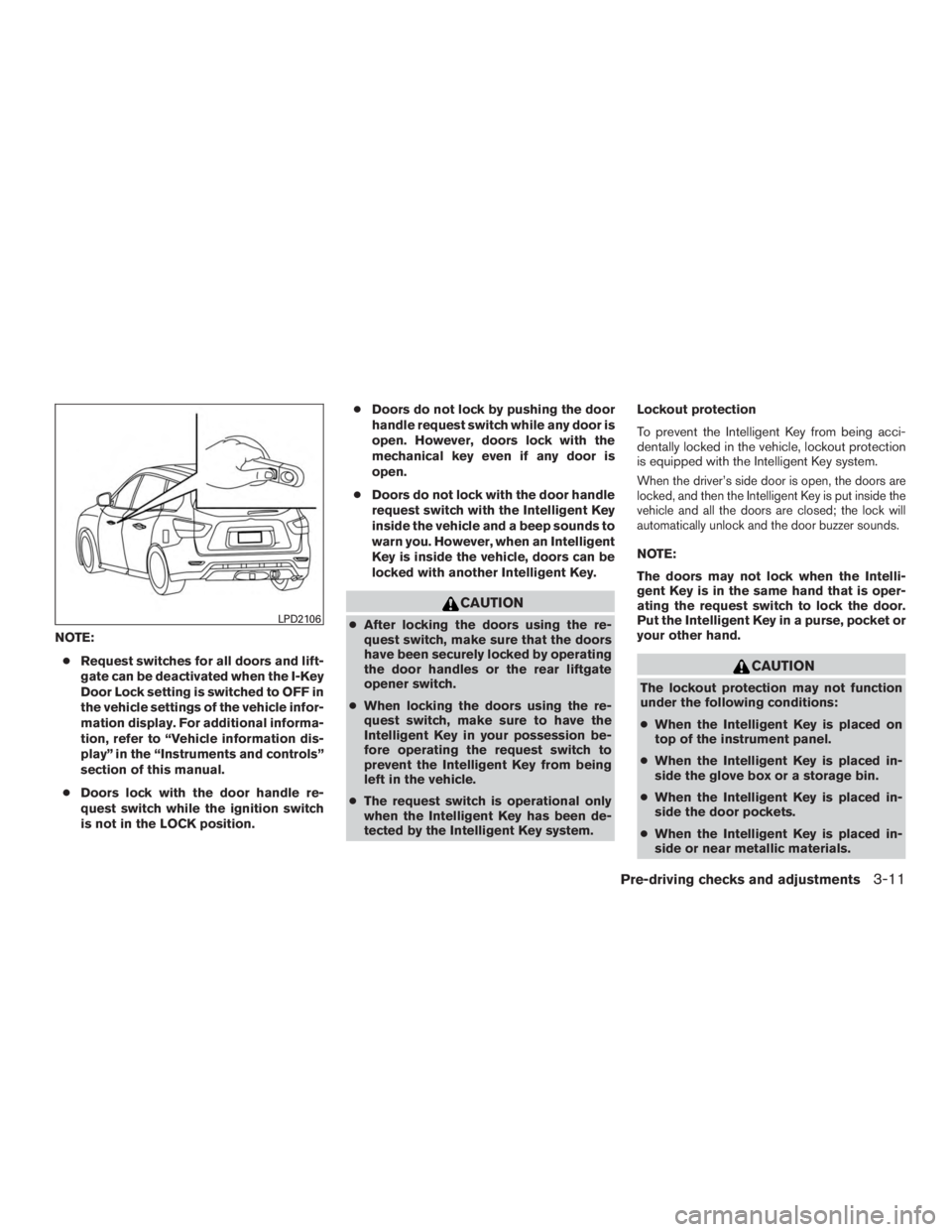 NISSAN PATHFINDER PLATINUM 2015  Owners Manual NOTE:● Request switches for all doors and lift-
gate can be deactivated when the I-Key
Door Lock setting is switched to OFF in
the vehicle settings of the vehicle infor-
mation display. For addition