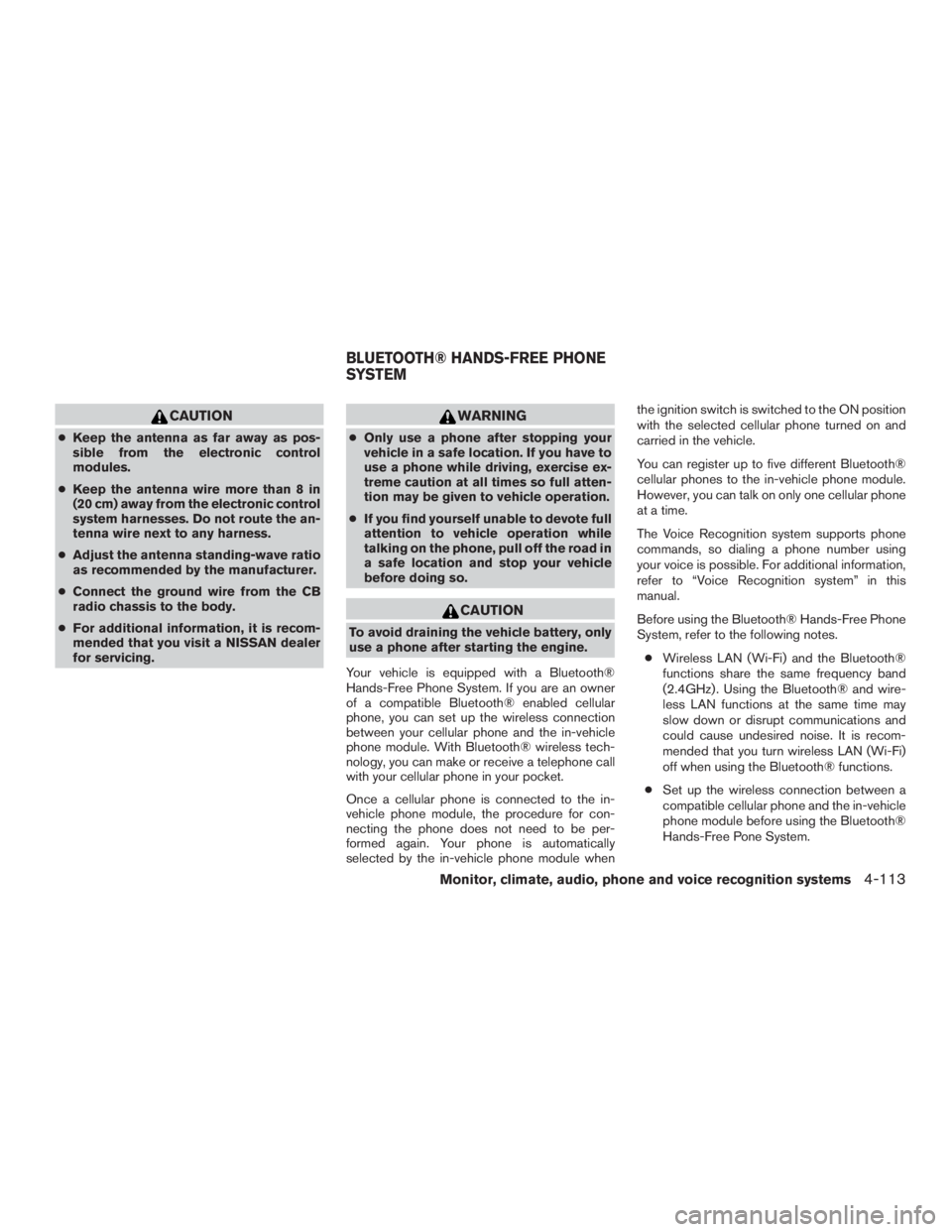 NISSAN PATHFINDER PLATINUM 2015  Owners Manual CAUTION
●Keep the antenna as far away as pos-
sible from the electronic control
modules.
● Keep the antenna wire more than 8 in
(20 cm) away from the electronic control
system harnesses. Do not ro