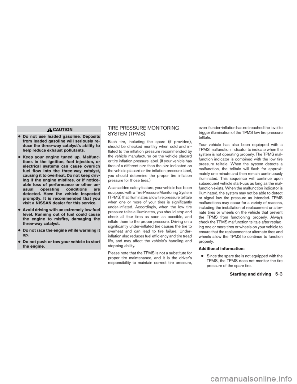 NISSAN PATHFINDER PLATINUM 2015 Owners Manual CAUTION
●Do not use leaded gasoline. Deposits
from leaded gasoline will seriously re-
duce the three-way catalyst’s ability to
help reduce exhaust pollutants.
● Keep your engine tuned up. Malfun NISSAN PATHFINDER PLATINUM 2015 Owners Manual CAUTION
●Do not use leaded gasoline. Deposits
from leaded gasoline will seriously re-
duce the three-way catalyst’s ability to
help reduce exhaust pollutants.
● Keep your engine tuned up. Malfun
