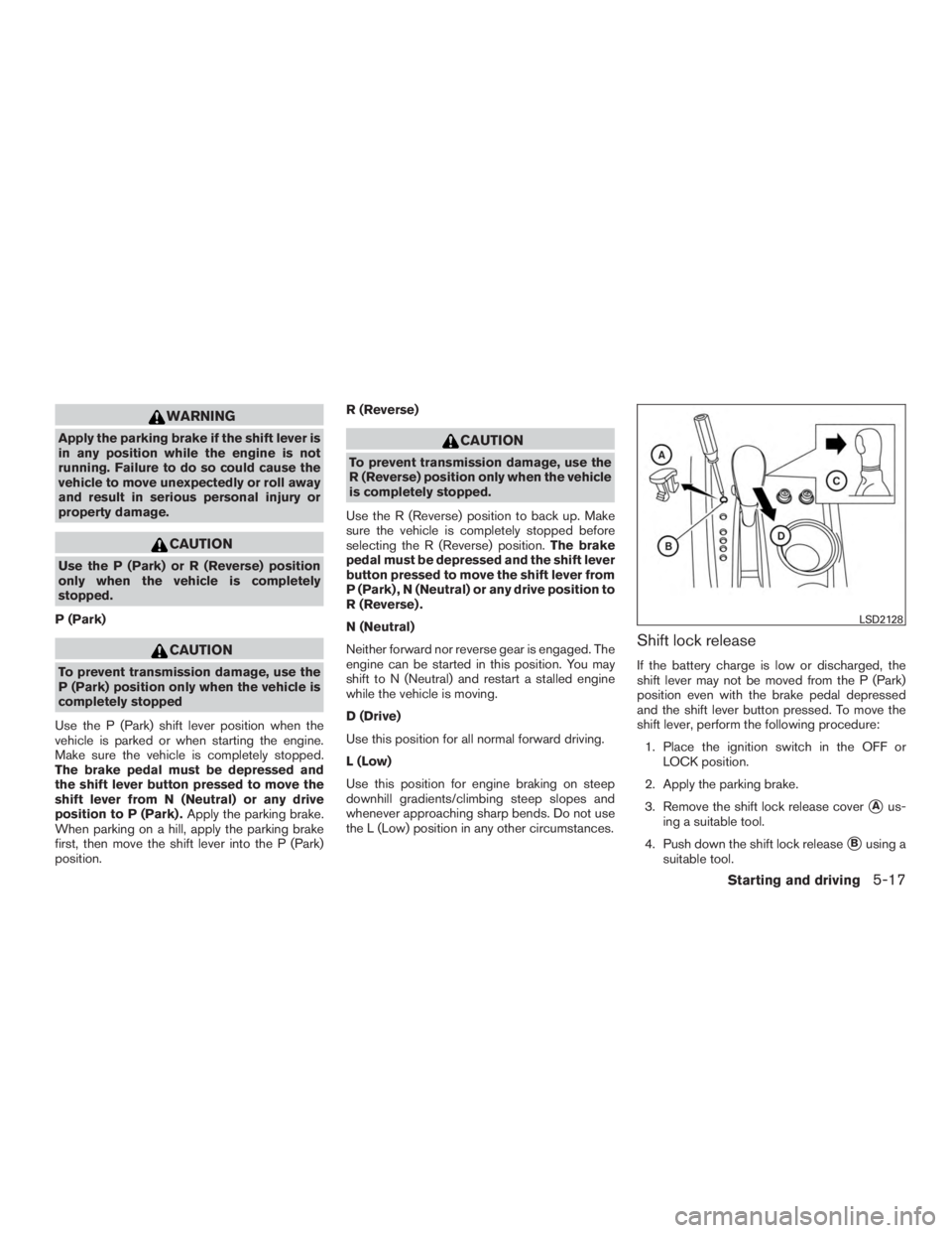 NISSAN PATHFINDER PLATINUM 2015 User Guide WARNING
Apply the parking brake if the shift lever is
in any position while the engine is not
running. Failure to do so could cause the
vehicle to move unexpectedly or roll away
and result in serious 