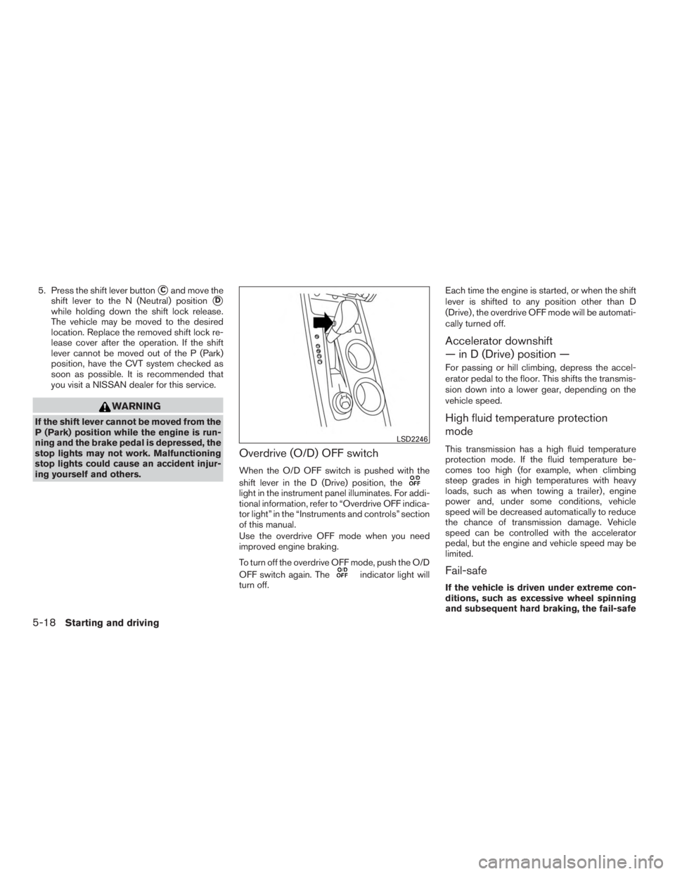 NISSAN PATHFINDER PLATINUM 2015 User Guide 5. Press the shift lever buttonCand move the
shift lever to the N (Neutral) position
D
while holding down the shift lock release.
The vehicle may be moved to the desired
location. Replace the remove