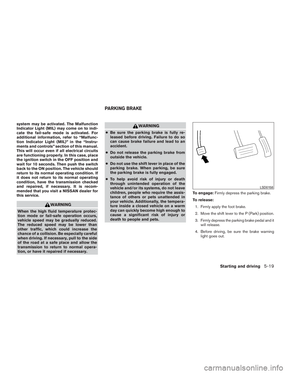 NISSAN PATHFINDER PLATINUM 2015  Owners Manual system may be activated. The Malfunction
Indicator Light (MIL) may come on to indi-
cate the fail-safe mode is activated. For
additional information, refer to “Malfunc-
tion Indicator Light (MIL)”