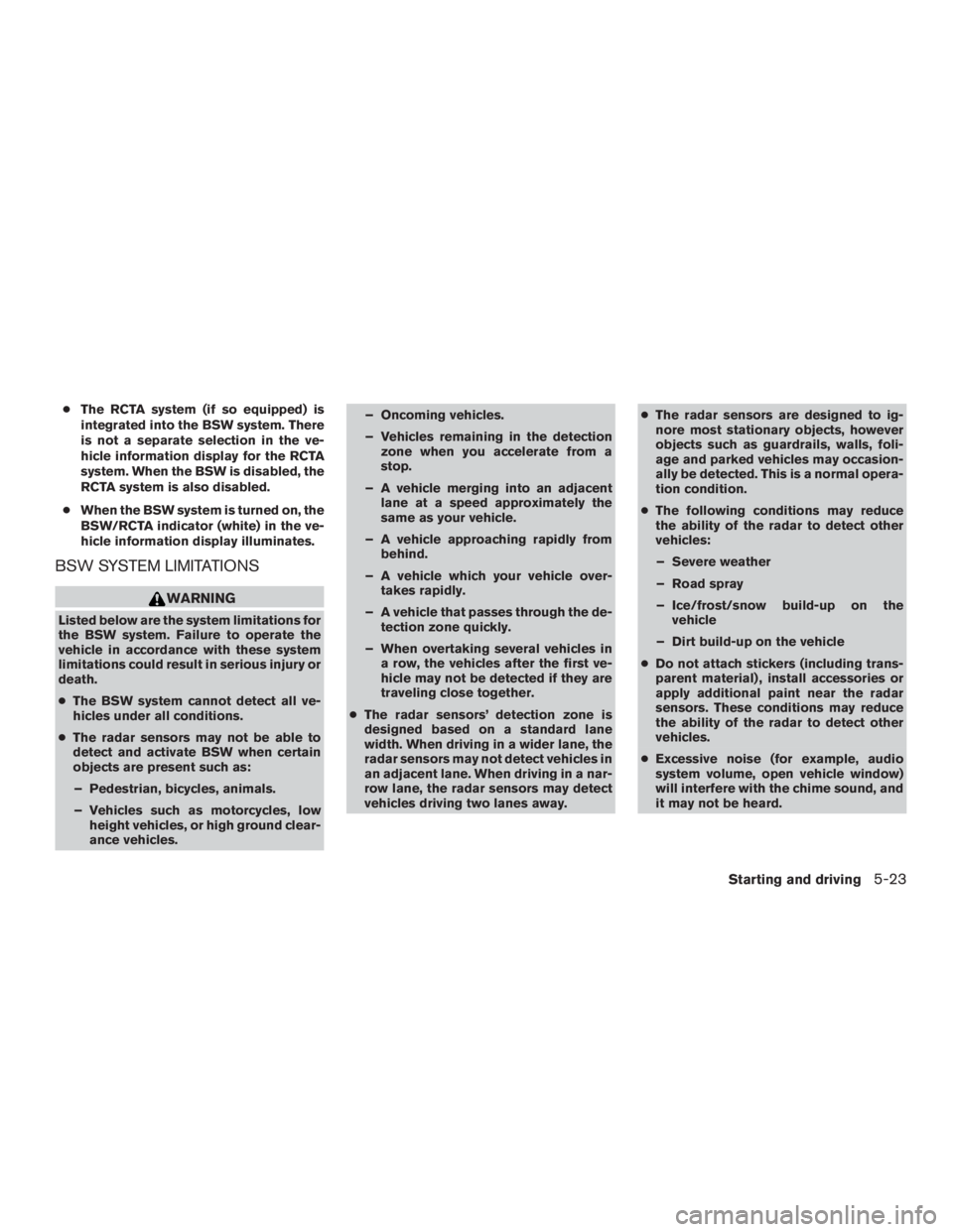 NISSAN PATHFINDER PLATINUM 2015 Owners Guide ●The RCTA system (if so equipped) is
integrated into the BSW system. There
is not a separate selection in the ve-
hicle information display for the RCTA
system. When the BSW is disabled, the
RCTA sy