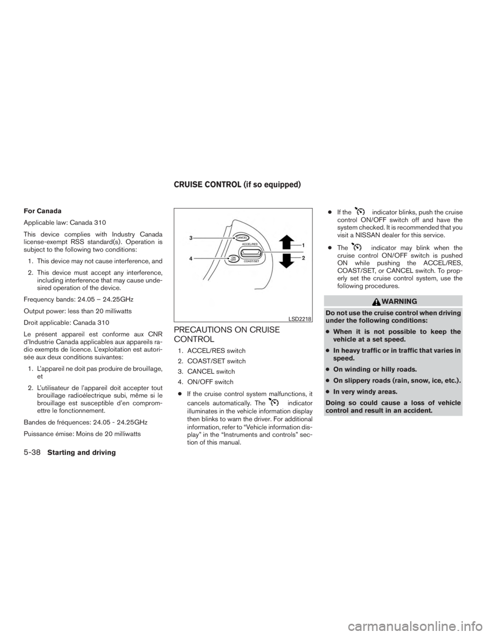 NISSAN PATHFINDER PLATINUM 2015  Owners Manual For Canada
Applicable law: Canada 310
This device complies with Industry Canada
license-exempt RSS standard(s) . Operation is
subject to the following two conditions:1. This device may not cause inter