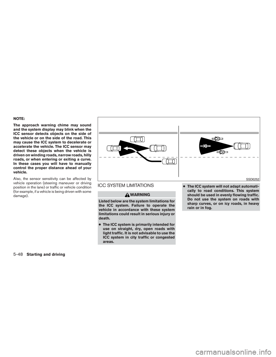 NISSAN PATHFINDER PLATINUM 2015  Owners Manual NOTE:
The approach warning chime may sound
and the system display may blink when the
ICC sensor detects objects on the side of
the vehicle or on the side of the road. This
may cause the ICC system to 