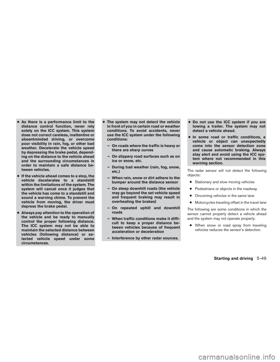 NISSAN PATHFINDER PLATINUM 2015  Owners Manual ●As there is a performance limit to the
distance control function, never rely
solely on the ICC system. This system
does not correct careless, inattentive or
absentminded driving, or overcome
poor v