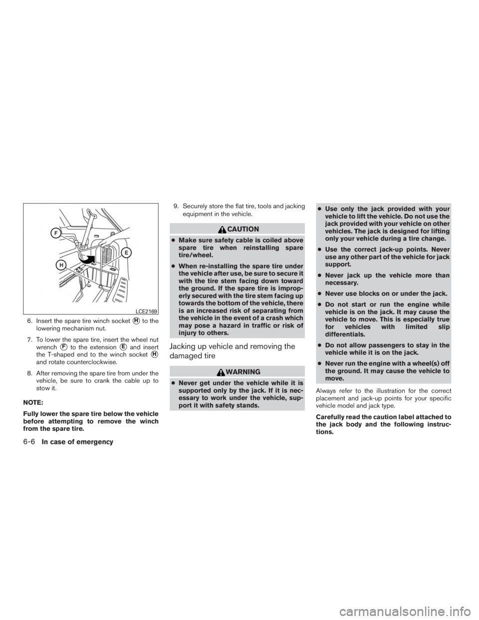 NISSAN PATHFINDER PLATINUM 2015  Owners Manual 6. Insert the spare tire winch socketHto the
lowering mechanism nut.
7. To lower the spare tire, insert the wheel nut wrench
Fto the extensionEand insert
the T-shaped end to the winch socket
H
and