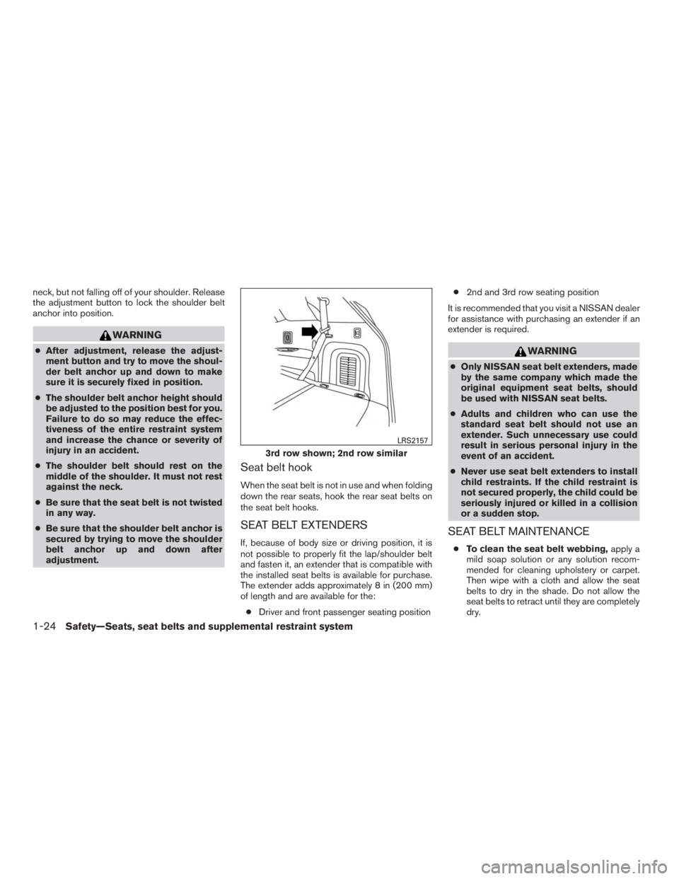 NISSAN PATHFINDER PLATINUM 2015 Service Manual neck, but not falling off of your shoulder. Release
the adjustment button to lock the shoulder belt
anchor into position. 