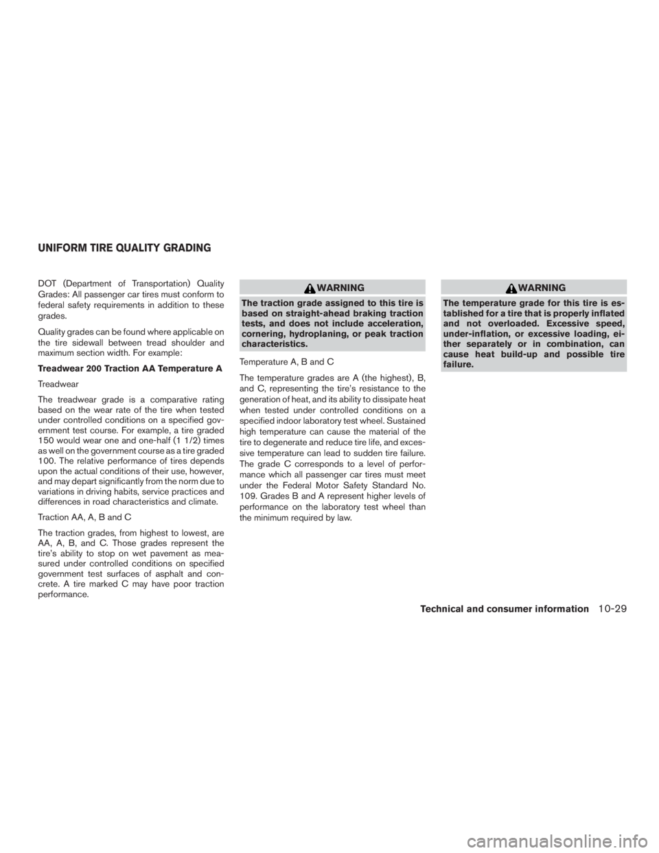 NISSAN PATHFINDER PLATINUM 2015 Owners Manual DOT (Department of Transportation) Quality
Grades: All passenger car tires must conform to
federal safety requirements in addition to these
grades.
Quality grades can be found where applicable on
the NISSAN PATHFINDER PLATINUM 2015 Owners Manual DOT (Department of Transportation) Quality
Grades: All passenger car tires must conform to
federal safety requirements in addition to these
grades.
Quality grades can be found where applicable on
the