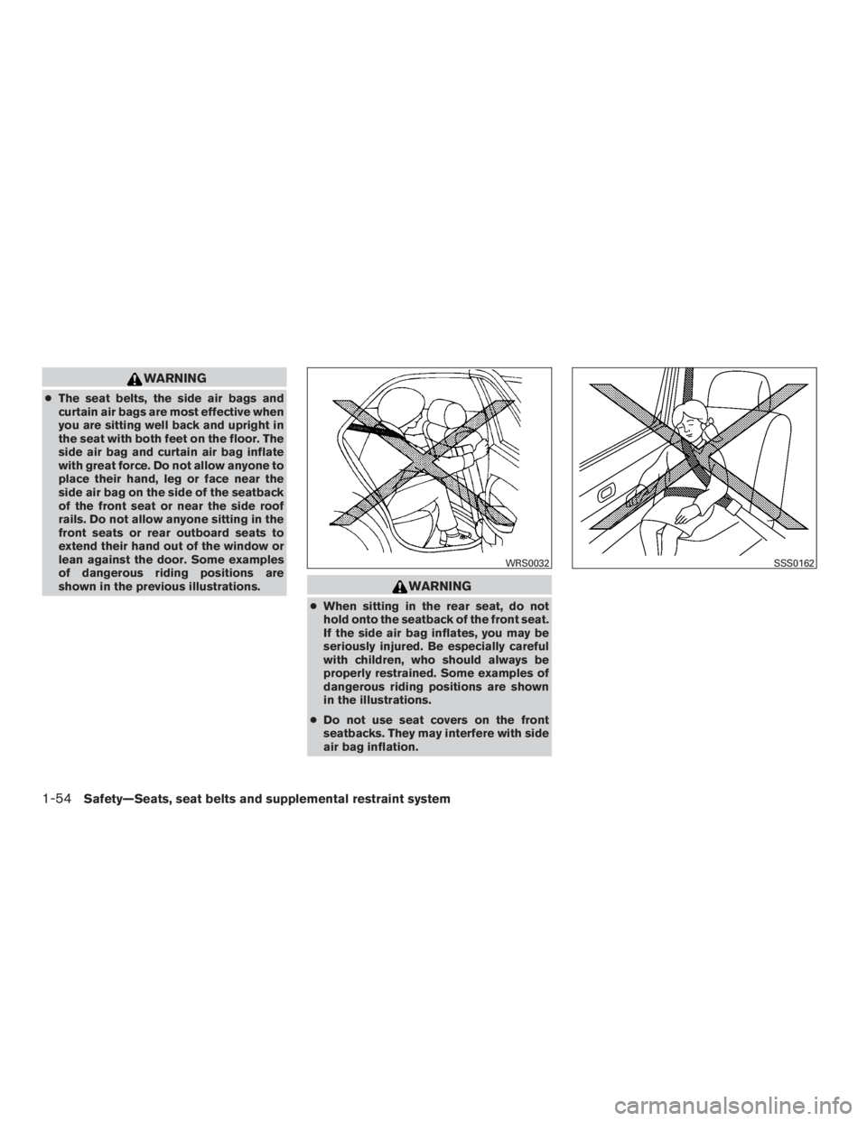NISSAN PATHFINDER PLATINUM 2015 Manual PDF WARNING
●The seat belts, the side air bags and
curtain air bags are most effective when
you are sitting well back and upright in
the seat with both feet on the floor. The
side air bag and curtain ai