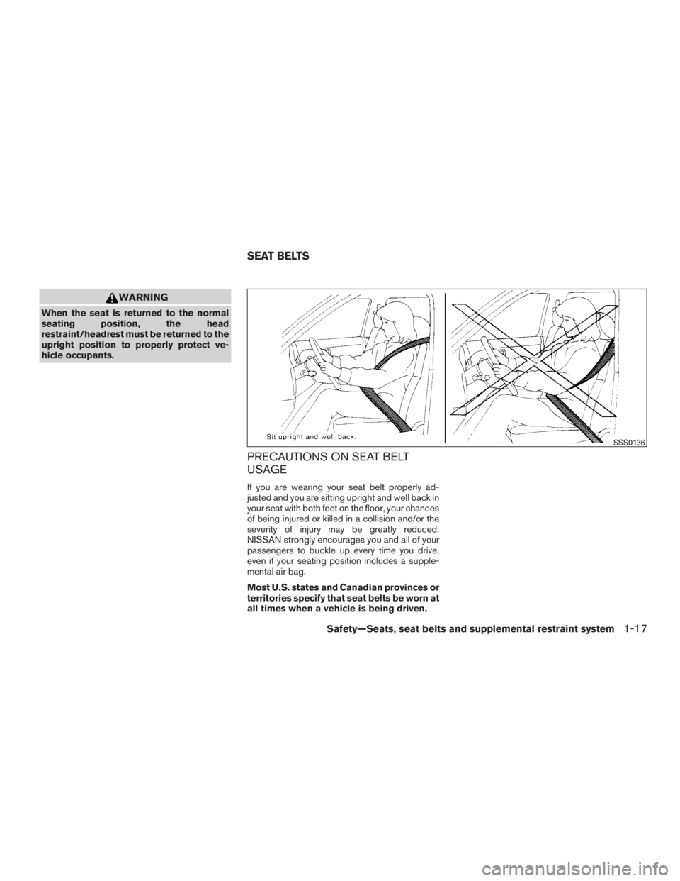 NISSAN PATHFINDER PLATINUM 2016  Owners Manual WARNING
When the seat is returned to the normal
seating position, the head
restraint/headrest must be returned to the
upright position to properly protect ve-
hicle occupants.
PRECAUTIONS ON SEAT BELT