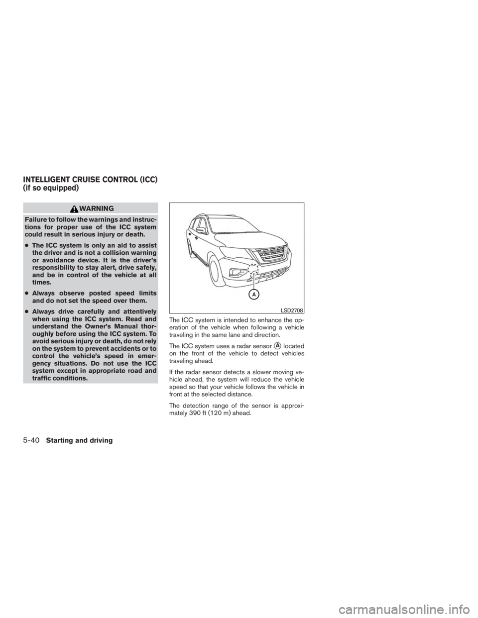 NISSAN PATHFINDER PLATINUM 2016  Owners Manual WARNING
Failure to follow the warnings and instruc-
tions for proper use of the ICC system
could result in serious injury or death.
●The ICC system is only an aid to assist
the driver and is not a c