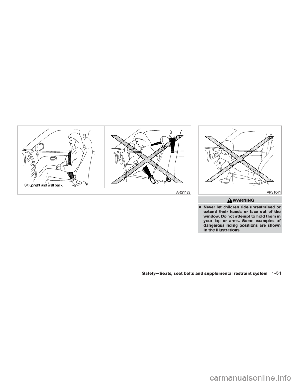 NISSAN PATHFINDER PLATINUM 2016  Owners Manual WARNING
●Never let children ride unrestrained or
extend their hands or face out of the
window. Do not attempt to hold them in
your lap or arms. Some examples of
dangerous riding positions are shown
