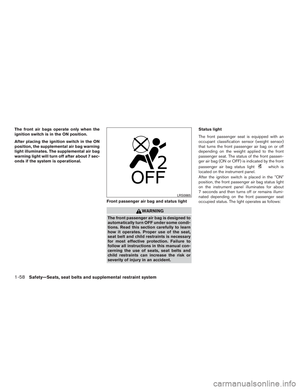 NISSAN PATHFINDER PLATINUM 2016 Manual PDF The front air bags operate only when the
ignition switch is in the ON position.
After placing the ignition switch in the ON
position, the supplemental air bag warning
light illuminates. The supplement