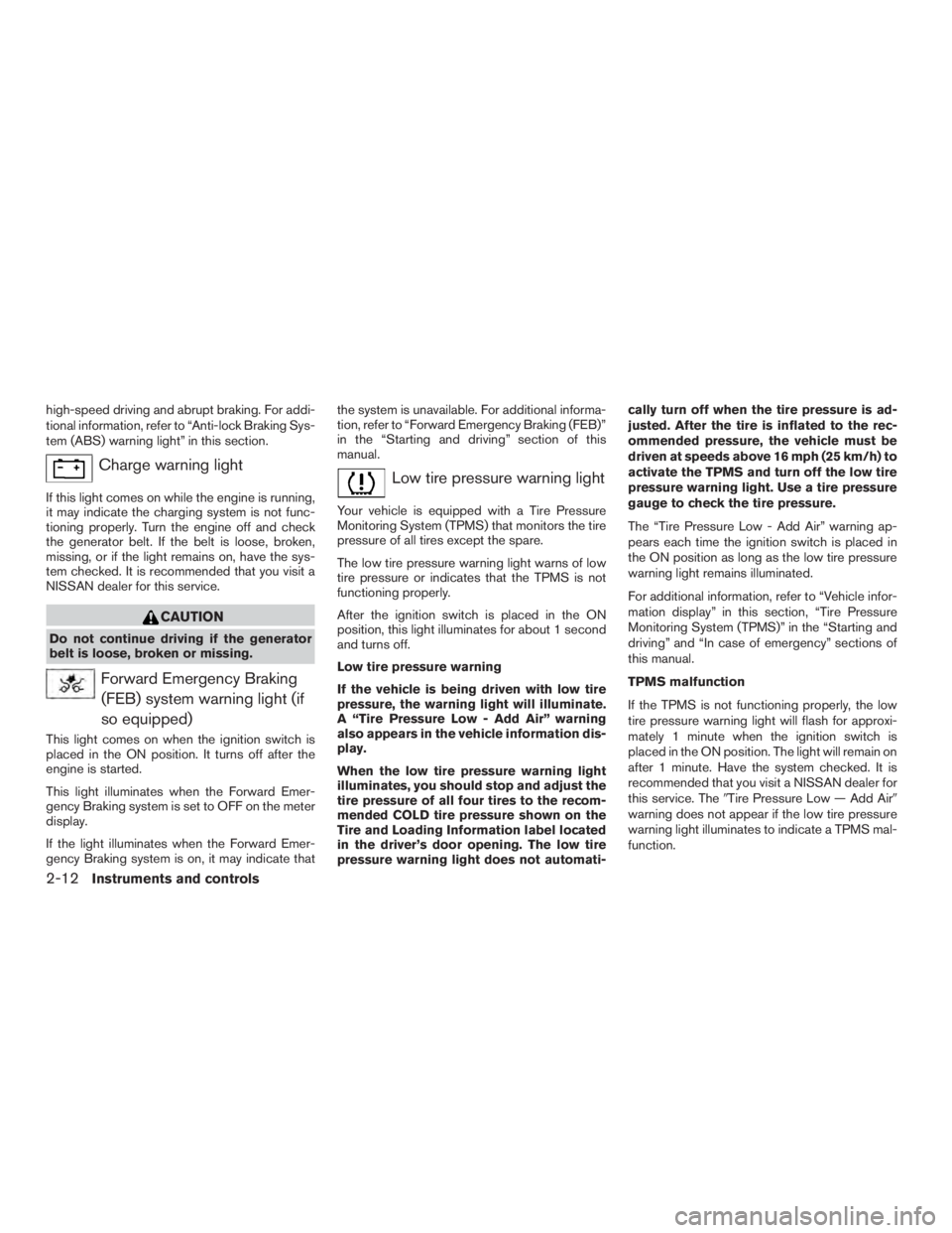 NISSAN PATHFINDER PLATINUM 2017  Owners Manual high-speed driving and abrupt braking. For addi-
tional information, refer to “Anti-lock Braking Sys-
tem (ABS) warning light” in this section. 