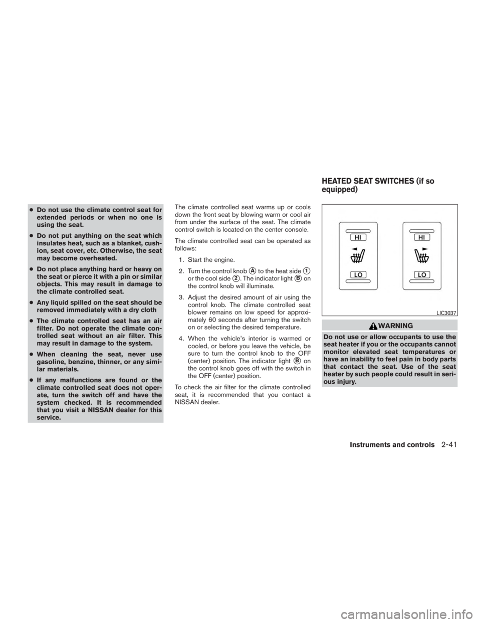 NISSAN PATHFINDER PLATINUM 2017 Owners Manual ●Do not use the climate control seat for
extended periods or when no one is
using the seat.
● Do not put anything on the seat which
insulates heat, such as a blanket, cush-
ion, seat cover, etc. O NISSAN PATHFINDER PLATINUM 2017 Owners Manual ●Do not use the climate control seat for
extended periods or when no one is
using the seat.
● Do not put anything on the seat which
insulates heat, such as a blanket, cush-
ion, seat cover, etc. O