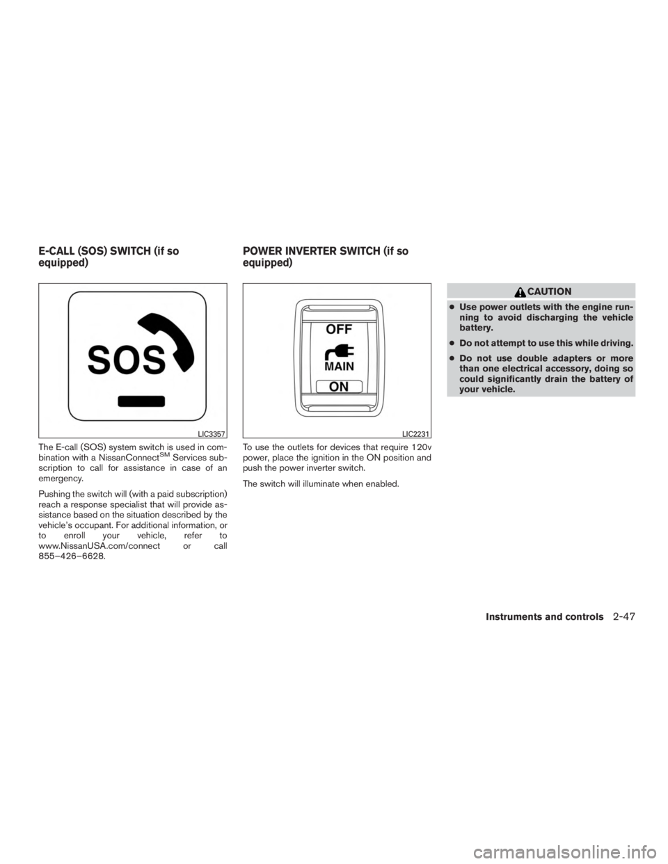 NISSAN PATHFINDER PLATINUM 2017  Owners Manual The E-call (SOS) system switch is used in com-
bination with a NissanConnectSMServices sub-
scription to call for assistance in case of an
emergency.
Pushing the switch will (with a paid subscription)