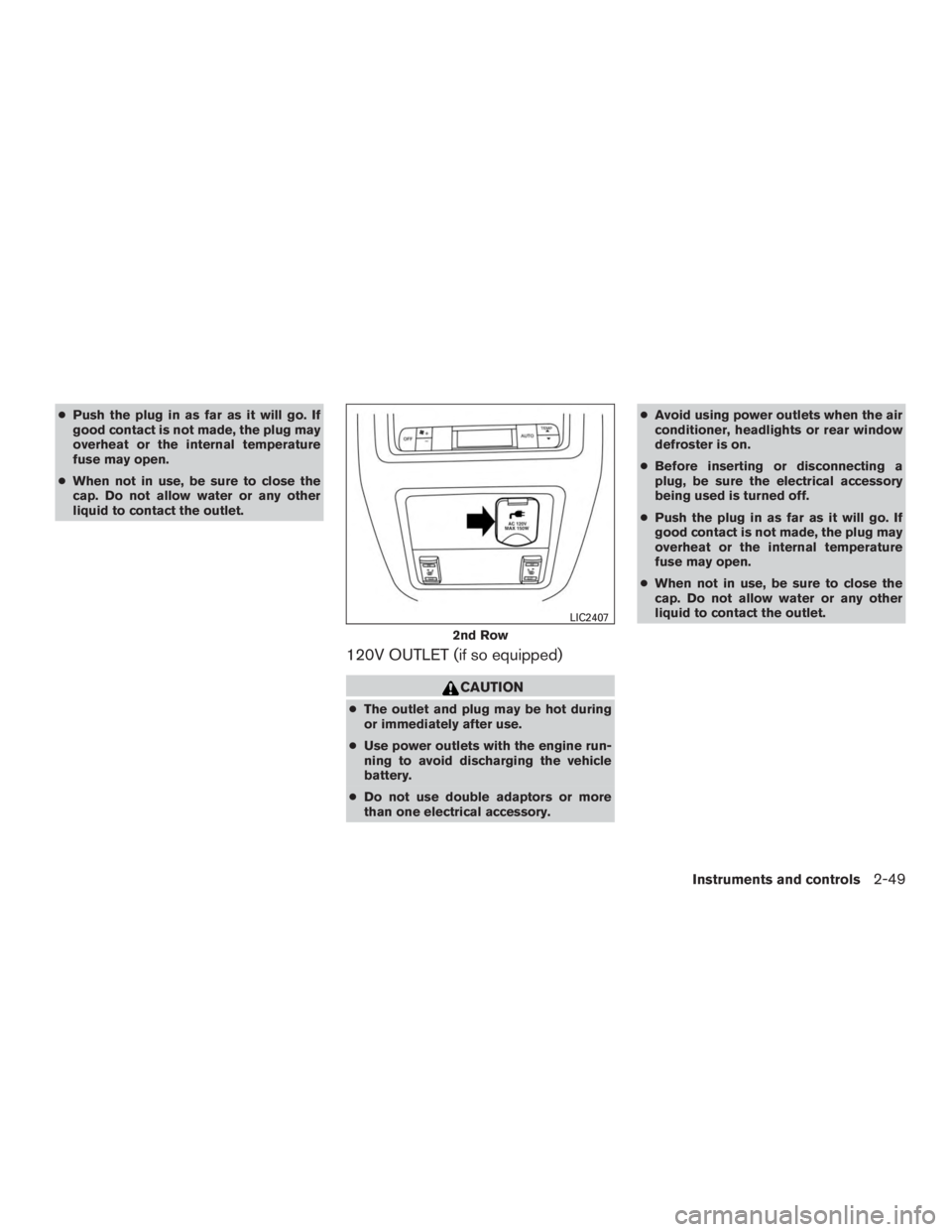 NISSAN PATHFINDER PLATINUM 2017  Owners Manual ●Push the plug in as far as it will go. If
good contact is not made, the plug may
overheat or the internal temperature
fuse may open.
● When not in use, be sure to close the
cap. Do not allow wate