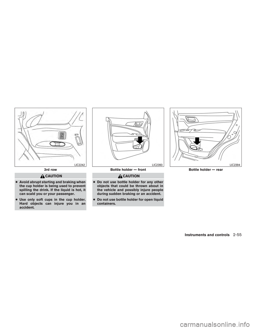 NISSAN PATHFINDER PLATINUM 2017  Owners Manual CAUTION
●Avoid abrupt starting and braking when
the cup holder is being used to prevent
spilling the drink. If the liquid is hot, it
can scald you or your passenger.
● Use only soft cups in the cu