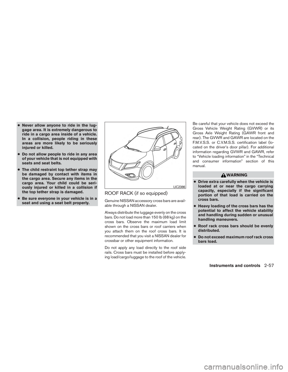 NISSAN PATHFINDER PLATINUM 2017 Owners Manual ●Never allow anyone to ride in the lug-
gage area. It is extremely dangerous to
ride in a cargo area inside of a vehicle.
In a collision, people riding in these
areas are more likely to be seriously NISSAN PATHFINDER PLATINUM 2017 Owners Manual ●Never allow anyone to ride in the lug-
gage area. It is extremely dangerous to
ride in a cargo area inside of a vehicle.
In a collision, people riding in these
areas are more likely to be seriously