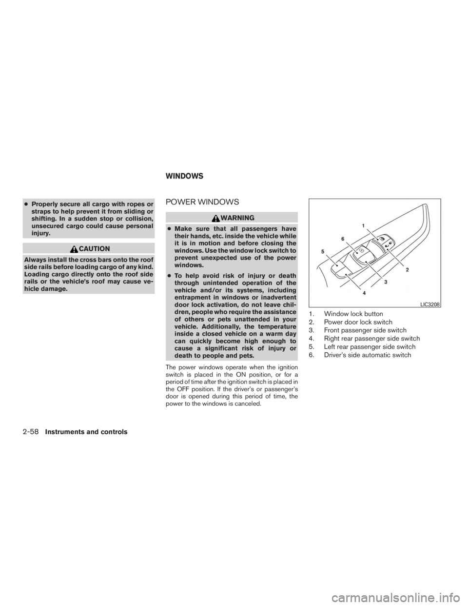 NISSAN PATHFINDER PLATINUM 2017  Owners Manual ●Properly secure all cargo with ropes or
straps to help prevent it from sliding or
shifting. In a sudden stop or collision,
unsecured cargo could cause personal
injury. 