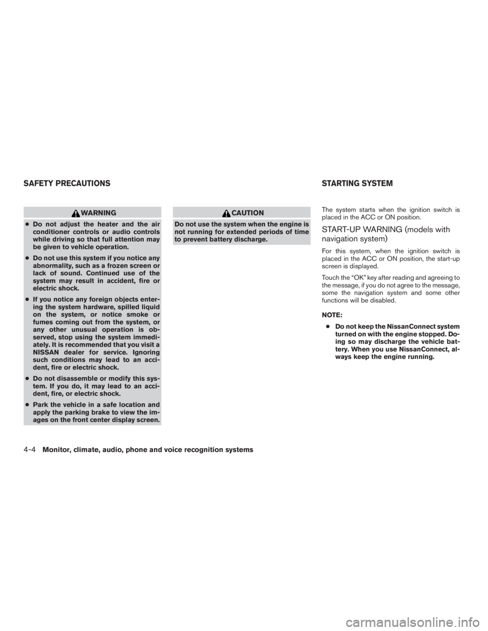 NISSAN PATHFINDER PLATINUM 2017  Owners Manual WARNING
●Do not adjust the heater and the air
conditioner controls or audio controls
while driving so that full attention may
be given to vehicle operation.
● Do not use this system if you notice 