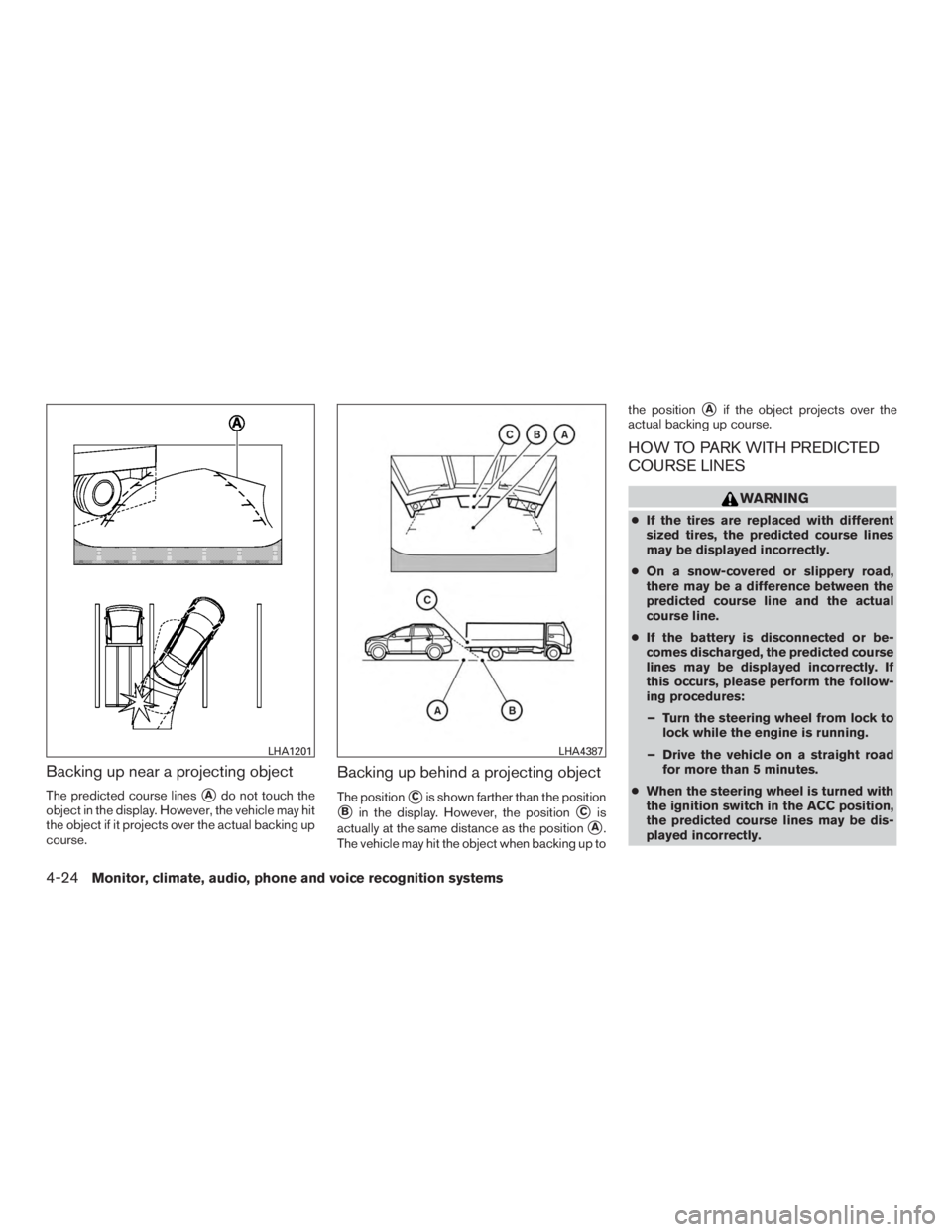 NISSAN PATHFINDER PLATINUM 2017  Owners Manual Backing up near a projecting object
The predicted course linesAdo not touch the
object in the display. However, the vehicle may hit
the object if it projects over the actual backing up
course.
Backin