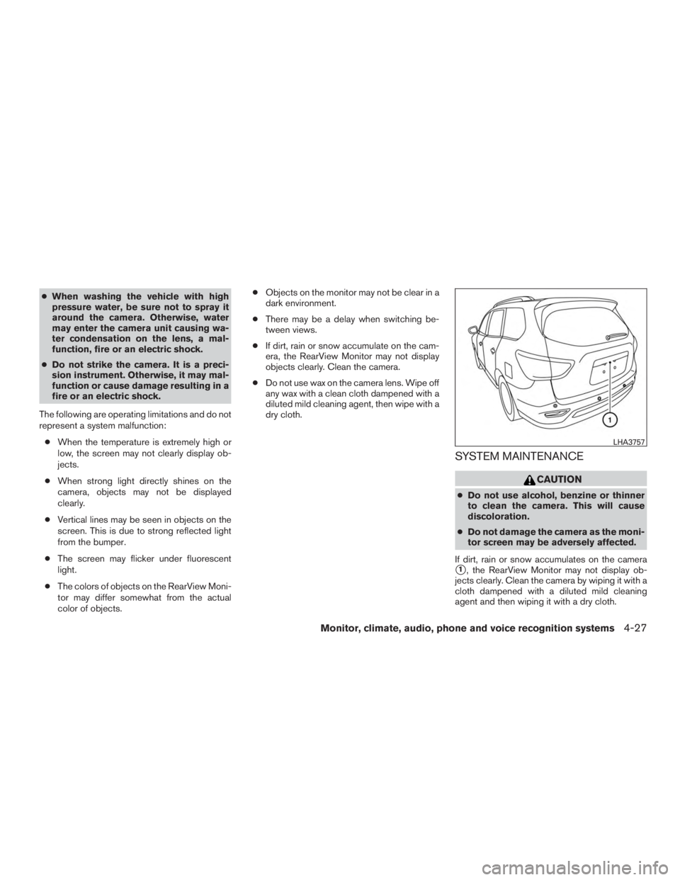 NISSAN PATHFINDER PLATINUM 2017  Owners Manual ●When washing the vehicle with high
pressure water, be sure not to spray it
around the camera. Otherwise, water
may enter the camera unit causing wa-
ter condensation on the lens, a mal-
function, f