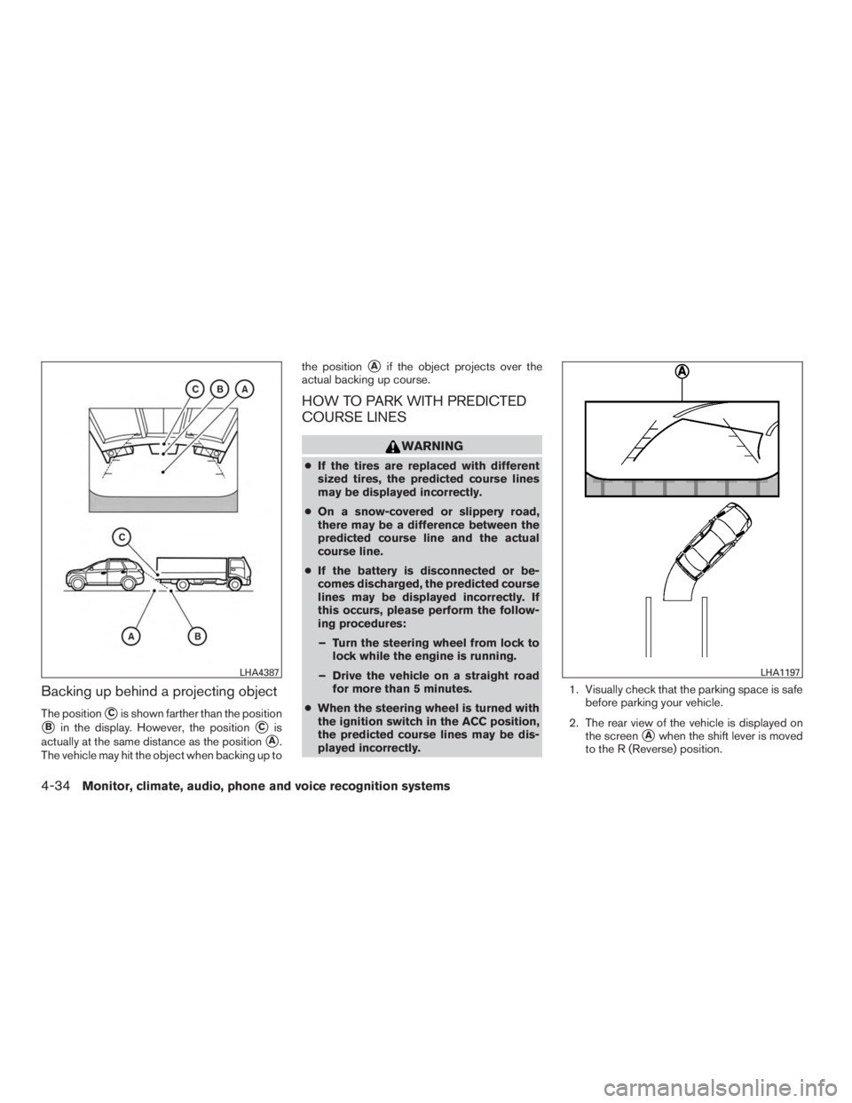 NISSAN PATHFINDER PLATINUM 2017  Owners Manual Backing up behind a projecting object
The positionCis shown farther than the position
Bin the display. However, the positionCis
actually at the same distance as the position
A.
The vehicle may hit