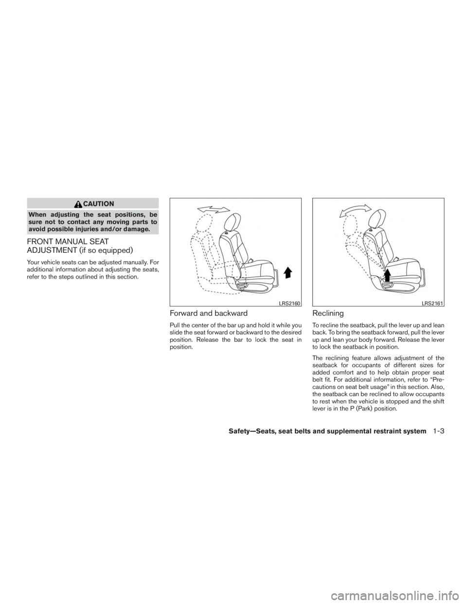 NISSAN PATHFINDER PLATINUM 2017 Owners Manual CAUTION
When adjusting the seat positions, be
sure not to contact any moving parts to
avoid possible injuries and/or damage.
FRONT MANUAL SEAT
ADJUSTMENT (if so equipped)
Your vehicle seats can be adj