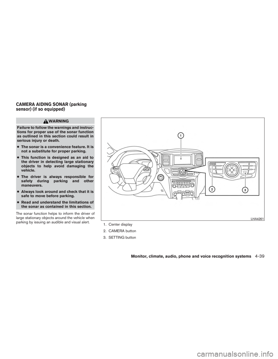 NISSAN PATHFINDER PLATINUM 2017  Owners Manual WARNING
Failure to follow the warnings and instruc-
tions for proper use of the sonar function
as outlined in this section could result in
serious injury or death.
●The sonar is a convenience featur