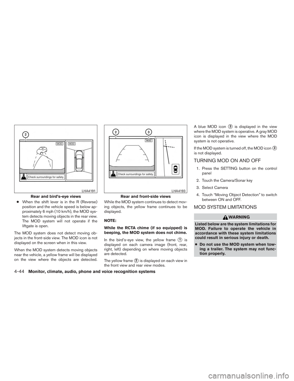 NISSAN PATHFINDER PLATINUM 2017 Owners Manual ●When the shift lever is in the R (Reverse)
position and the vehicle speed is below ap-
proximately 6 mph (10 km/h), the MOD sys-
tem detects moving objects in the rear view.
The MOD system will not NISSAN PATHFINDER PLATINUM 2017 Owners Manual ●When the shift lever is in the R (Reverse)
position and the vehicle speed is below ap-
proximately 6 mph (10 km/h), the MOD sys-
tem detects moving objects in the rear view.
The MOD system will not