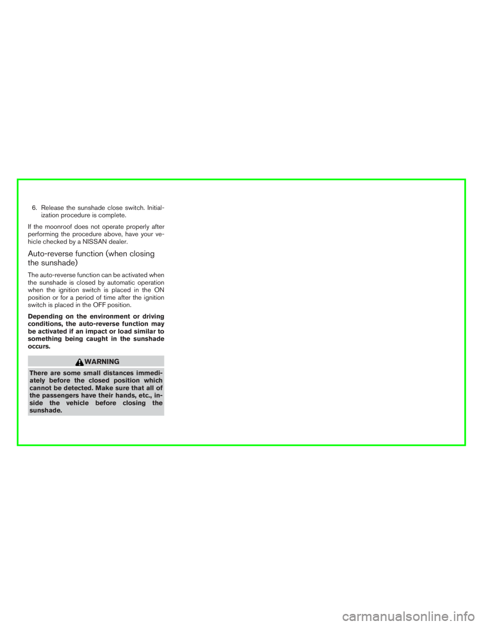 NISSAN PATHFINDER PLATINUM 2017 Owners Manual 6. Release the sunshade close switch. Initial-ization procedure is complete.
If the moonroof does not operate properly after
performing the procedure above, have your ve-
hicle checked by a NISSAN dea NISSAN PATHFINDER PLATINUM 2017 Owners Manual 6. Release the sunshade close switch. Initial-ization procedure is complete.
If the moonroof does not operate properly after
performing the procedure above, have your ve-
hicle checked by a NISSAN dea