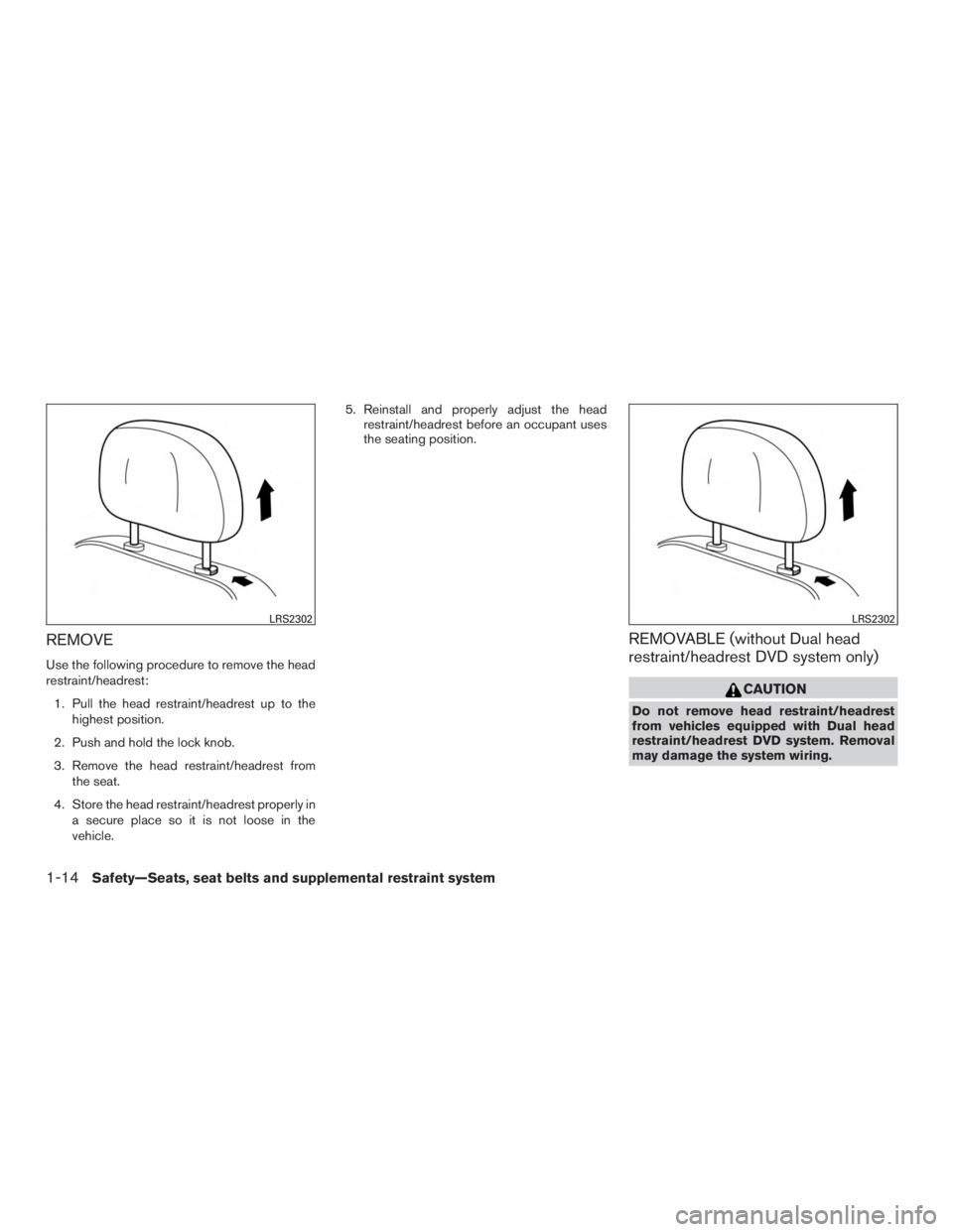 NISSAN PATHFINDER PLATINUM 2017 Owners Guide REMOVE
Use the following procedure to remove the head
restraint/headrest:1. Pull the head restraint/headrest up to the highest position.
2. Push and hold the lock knob.
3. Remove the head restraint/he